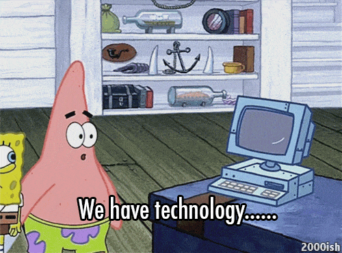 Patrick starr telling spongebob "we have technology"