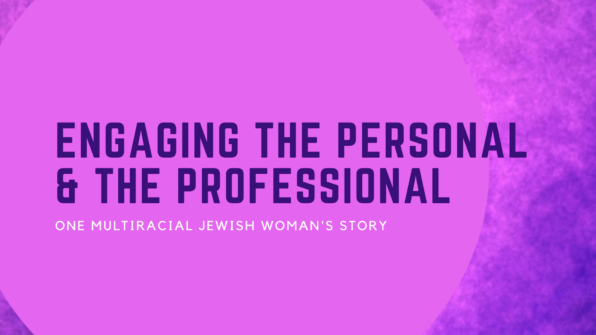 thumbnail for Engaging the Personal & the Professional: One Multiracial Jewish Woman’s Story